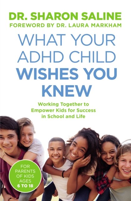 Dr Sharon Saline · What Your ADHD Child Wishes You Knew: Working Together to Empower Kids for Success in School and Life (Paperback Book) (2024)