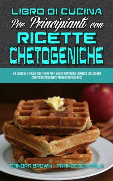 Cover for Sandra Brown · Libro di Cucina per Principianti con Ricette Chetogeniche (Hardcover bog) (2021)