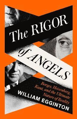 Cover for William Egginton · The Rigor of Angels: Borges, Heisenberg, Kant, and the Ultimate Nature of Reality (Hardcover Book) (2024)