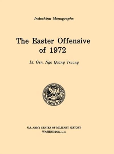 The Easter Offensive of 1972 (U.S. Army Center for Military History Indochina Monograph series) - Ngo Quan Truong - Boeken - www.MilitaryBookshop.co.uk - 9781839310652 - 1 maart 2011