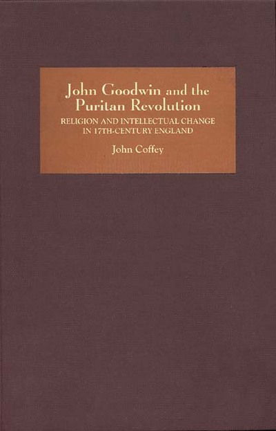 Cover for John Coffey · John Goodwin and the Puritan Revolution: Religion and Intellectual Change in Seventeenth-Century England (Innbunden bok) (2006)