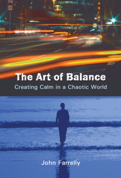 Cover for John Farrelly · The Art of Balance: Creating Calm in a Chaotic World (Paperback Book) (2008)