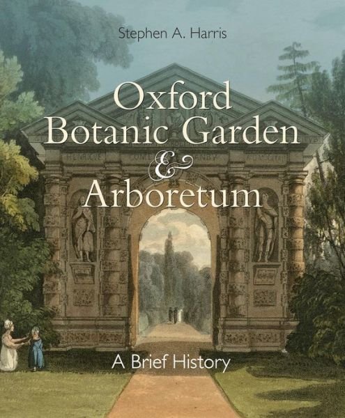 Cover for Harris, Stephen A. (Druce Curator, Oxford University Herbaria) · Oxford Botanic Garden &amp; Arboretum: A Brief History (Paperback Book) (2017)