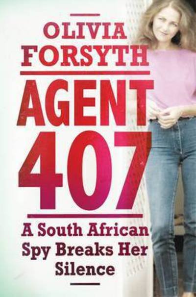 Cover for Olivia Forsyth · Agent 407: a South African Spy Breaks Her Silence (Paperback Book) (2015)