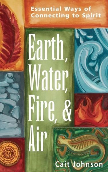 Cover for Cait Johnson · Earth, Water, Fire and Air: Essential Ways of Connecting to Spirit (Pocketbok) (2003)