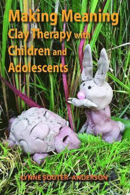 Cover for Lynne Souter-Anderson · Making Meaning: Clay Therapy with Children and Adolescents (Paperback Book) [New edition] (2024)