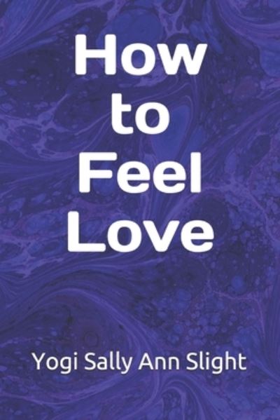 How To Feel Love - Sally Ann Slight - Books - SAS Publishing - 9781910123652 - March 29, 2020