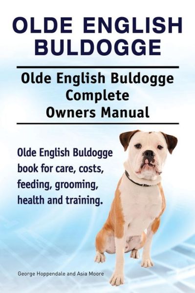 Cover for George Hoppendale · Olde English Buldogge. Olde English Buldogge Dog Complete Owners Manual. Olde English Buldogge Book for Care, Costs, Feeding, Grooming, Health and Tra (Taschenbuch) (2015)