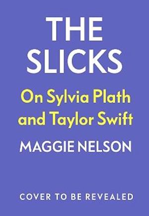 The Slicks: On Sylvia Plath and Taylor Swift - Maggie Nelson - Books - Vintage Publishing - 9781911717652 - November 13, 2025