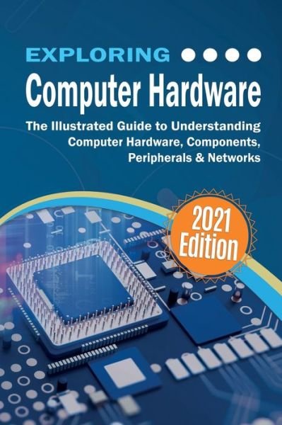 Cover for Kevin Wilson · Exploring Computer Hardware - 2022 Edition: The Illustrated Guide to Understanding Computer Hardware, Components, Peripherals &amp; Networks - Exploring Tech (Paperback Bog) (2022)