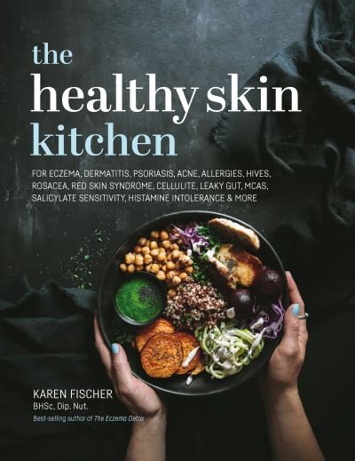 Cover for Karen Fischer · The Healthy Skin Kitchen: For Eczema, Dermatitis, Psoriasis, Acne, Allergies, Hives, Rosacea, Red Skin Syndrome, Cellulite, Leaky Gut, MCAS, Salicylate Sensitivity, Histamine Intolerance &amp; more (Hardcover Book) (2021)
