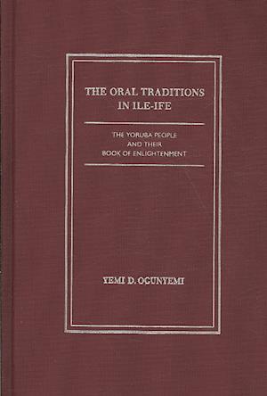 Cover for Yemi D. Ogunyemi · The Oral Traditions in Ile -Ife: The Yoruba People and Their Book of Enlightenment (Hardcover Book) [New Ed. edition] (2009)