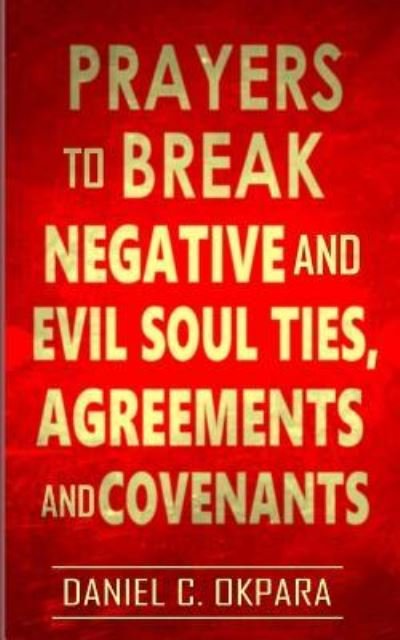 Cover for Daniel C Okpara · Prayers to Break Negative and Evil Soul Ties, Agreements and Covenants (Paperback Bog) (2017)