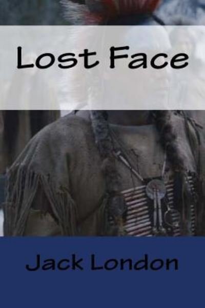 Lost Face - Jack London - Bøker - Createspace Independent Publishing Platf - 9781977904652 - 3. oktober 2017