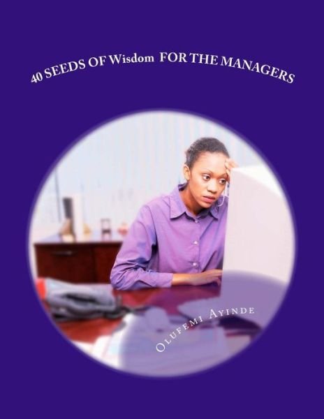 Cover for Olufemi Ayinde · 40 SEEDS OF Wisdom FOR THE MANAGERS (Paperback Book) (2017)