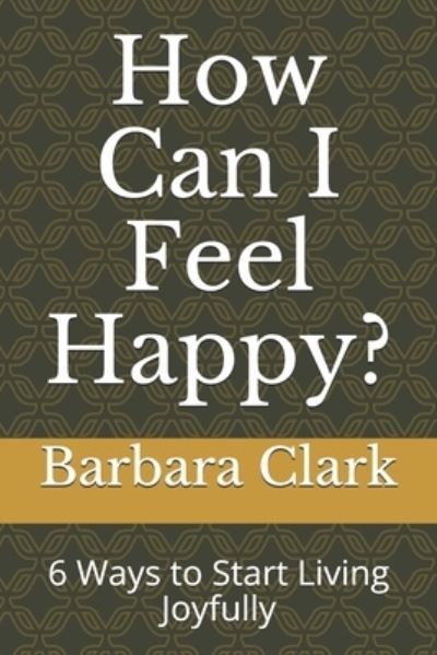 Cover for Barbara A Clark · How Can I Feel Happy? (Paperback Book) (2019)