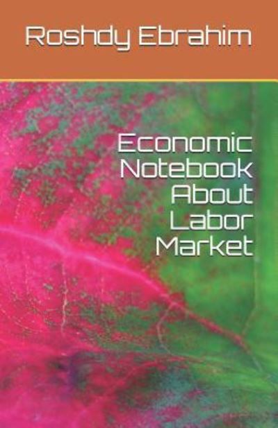 Economic Notebook about Labor Market - Roshdy Ebrahim - Książki - Independently Published - 9781982995652 - 25 maja 2018