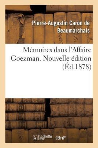 Memoires Dans l'Affaire Goezman. Nouvelle Edition - Pierre-Augustin Caron De Beaumarchais - Books - Hachette Livre - BNF - 9782019193652 - November 1, 2017