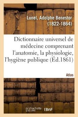 Cover for Lunel-a · Dictionnaire universel de médecine comprenant l'anatomie, la physiologie, l'hygiène publique. Atlas (Paperback Bog) (2018)