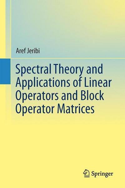 Cover for Aref Jeribi · Spectral Theory and Applications of Linear Operators and Block Operator Matrices (Inbunden Bok) [1st ed. 2015 edition] (2015)