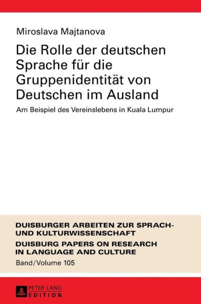 Cover for Miroslava Majtanova · Die Rolle Der Deutschen Sprache Fuer Die Gruppenidentitaet Von Deutschen Im Ausland: Am Beispiel Des Vereinslebens in Kuala Lumpur - Dask - Duisburger Arbeiten Zur Sprach- Und Kulturwissenschaft / Duisburg Papers On Research In Langu (Hardcover Book) (2015)