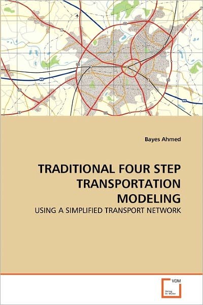 Cover for Bayes Ahmed · Traditional Four Step Transportation Modeling: Using a Simplified Transport Network (Paperback Book) (2010)