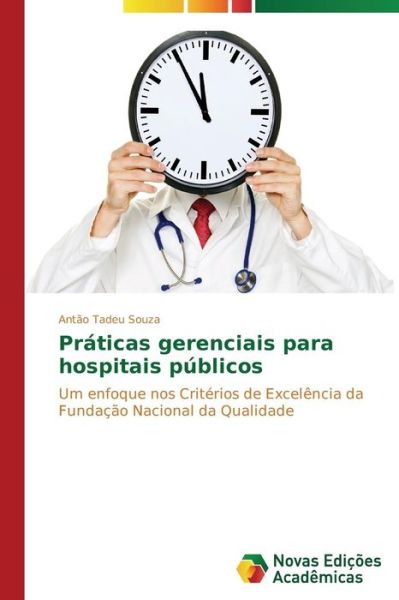 Cover for Antão Tadeu Souza · Práticas Gerenciais Para Hospitais Públicos: Um Enfoque Nos Critérios De Excelência Da Fundação Nacional Da Qualidade (Paperback Book) [Portuguese edition] (2014)