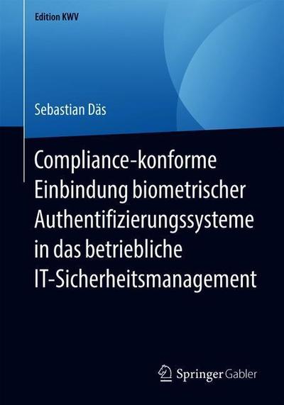 Cover for Sebastian Das · Compliance-Konforme Einbindung Biometrischer Authentifizierungssysteme in Das Betriebliche It-Sicherheitsmanagement - Edition Kwv (Paperback Book) [1. Aufl. 2014, Nachdruck 2018 edition] (2018)