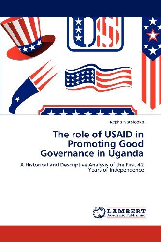 The Role of Usaid in Promoting Good Governance in Uganda: a Historical and Descriptive Analysis of the        First 42 Years of Independence - Kepha Natolooka - Books - LAP LAMBERT Academic Publishing - 9783659125652 - May 11, 2012