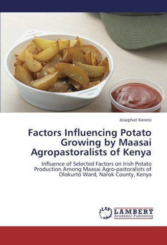 Cover for Josephat Kereto · Factors Influencing Potato Growing by Maasai Agropastoralists of Kenya: Influence of Selected Factors on Irish Potato Production Among Maasai Agro-pastoralists of Olokurto Ward, Narok County, Kenya (Paperback Book) (2012)
