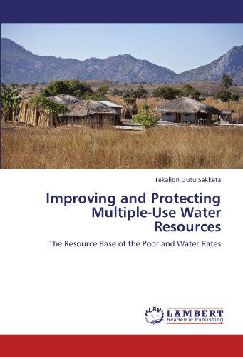 Improving and Protecting Multiple-use Water Resources: the Resource Base of the Poor and Water Rates - Tekalign Gutu Sakketa - Books - LAP LAMBERT Academic Publishing - 9783659211652 - August 13, 2012