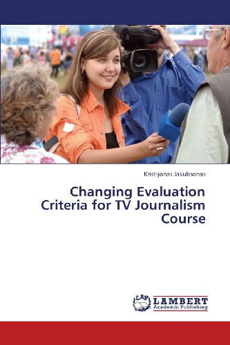 Cover for Kristijonas Jakubsonas · Changing Evaluation Criteria for TV Journalism Course (Paperback Book) (2013)