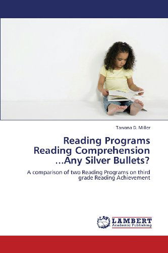 Cover for Tawana D. Miller · Reading Programs  Reading Comprehension  ...any Silver Bullets?: a Comparison of Two Reading Programs on Third Grade Reading Achievement (Taschenbuch) (2013)
