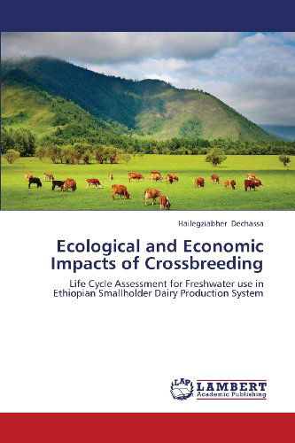 Cover for Hailegziabher Dechassa · Ecological and Economic Impacts of Crossbreeding: Life Cycle Assessment for Freshwater Use in Ethiopian Smallholder Dairy Production System (Taschenbuch) (2013)