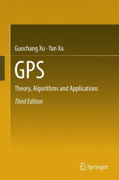 Cover for Guochang Xu · GPS: Theory, Algorithms and Applications (Gebundenes Buch) [3rd ed. 2016 edition] (2016)