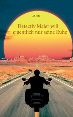 Cover for Gab Robe · Detectiv Maier Will Eigentlich Nur Seine Ruhe (Taschenbuch) [German edition] (2015)