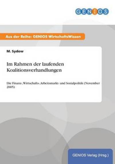 Cover for M Sydow · Im Rahmen der laufenden Koalitionsverhandlungen: Die Finanz-, Wirtschafts-, Arbeitsmarkt- und Sozialpolitik (November 2005) (Paperback Book) (2015)