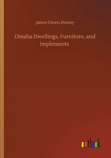 Cover for James Owen Dorsey · Omaha Dwellings, Furniture, and Implements (Pocketbok) (2020)