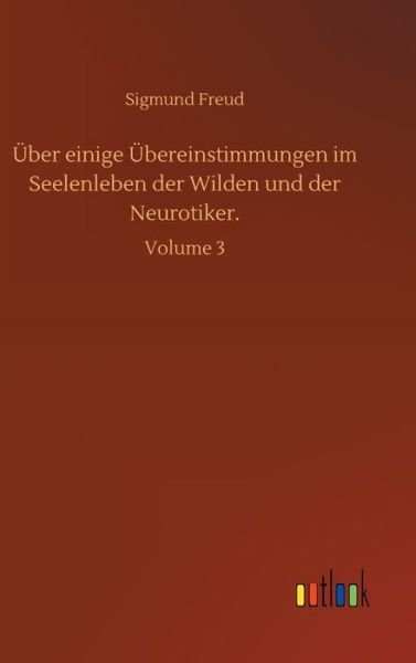 Cover for Sigmund Freud · UEber einige UEbereinstimmungen im Seelenleben der Wilden und der Neurotiker.: Volume 3 (Inbunden Bok) (2020)