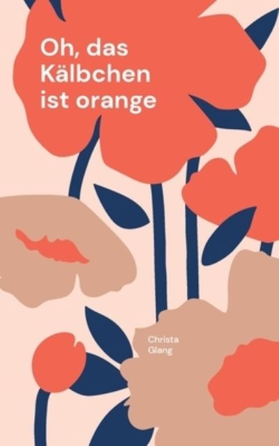 Cover for Christa Glang · Oh, das Kalbchen ist orange (Paperback Book) (2022)