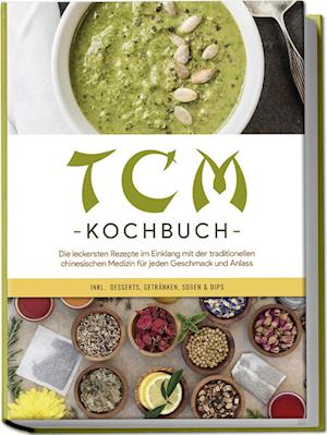 Cover for Christa Zhang · TCM Kochbuch: Die leckersten Rezepte im Einklang mit der traditionellen chinesischen Medizin für jeden Geschmack und Anlass - inkl. Desserts, Getränken, Soßen &amp; Dips (Buch) (2024)