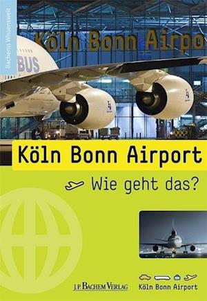 Cover for Bachem J.P. Verlag · Köln Bonn Airport - Wie geht das? (Hardcover Book) (2014)