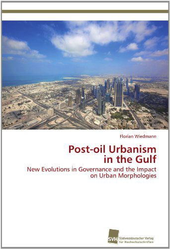 Cover for Florian Wiedmann · Post-oil Urbanism  in the Gulf: New Evolutions in Governance and the Impact on Urban Morphologies (Paperback Book) (2012)