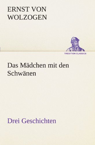 Cover for Ernst Von Wolzogen · Das Mädchen Mit den Schwänen. Drei Geschichten (Tredition Classics) (German Edition) (Pocketbok) [German edition] (2012)
