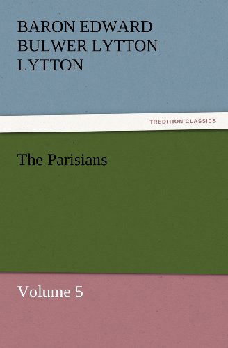 Cover for Baron Edward Bulwer Lytton Lytton · The Parisians: Volume 5 (Tredition Classics) (Paperback Book) (2011)