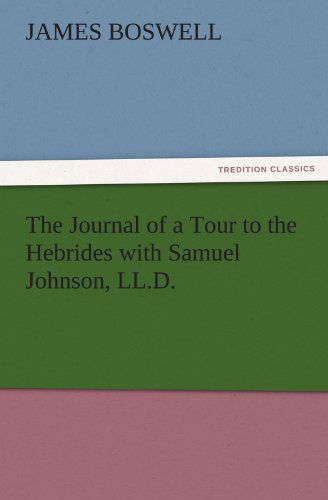 The Journal of a Tour to the Hebrides with Samuel Johnson, Ll.d. (Tredition Classics) - James Boswell - Books - tredition - 9783842460652 - November 18, 2011