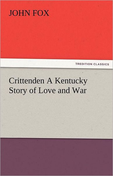 Crittenden a Kentucky Story of Love and War (Tredition Classics) - John Fox - Bücher - tredition - 9783842486652 - 30. November 2011