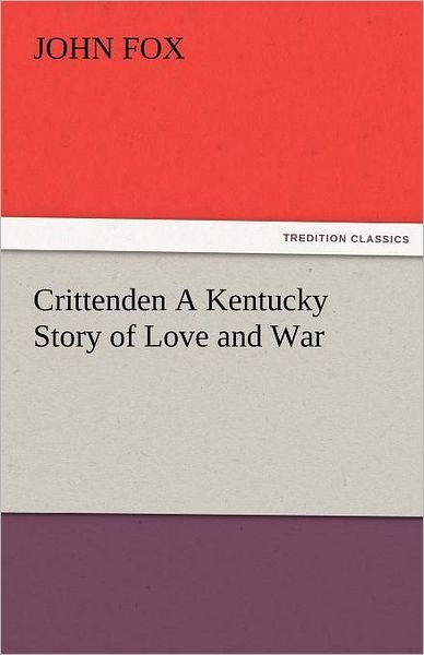 Cover for John Fox · Crittenden a Kentucky Story of Love and War (Tredition Classics) (Taschenbuch) (2011)