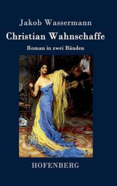 Cover for Jakob Wassermann · Christian Wahnschaffe (Hardcover Book) (2016)