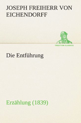 Cover for Joseph Freiherr Von Eichendorff · Die Entführung: Erzählung (1839) (Tredition Classics) (German Edition) (Paperback Book) [German edition] (2012)